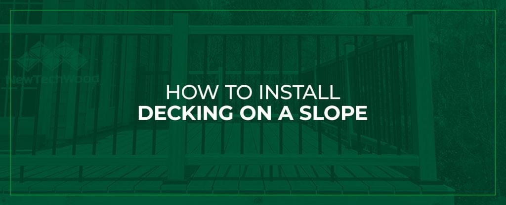 How to Install Decking on a Slope